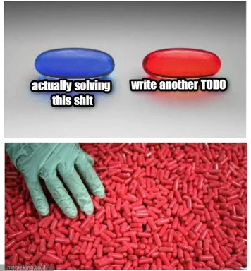 Matrix pill meme with blue and red pills labeled 'actually solving this shit' and 'write another TODO', with a hand picking up red pills
