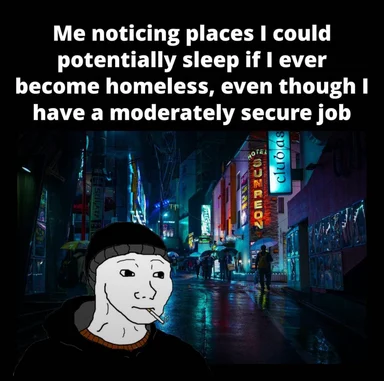 A meme of a man looking around a city street at night with the text 'Me noticing places I could potentially sleep if I ever become homeless, even though I have a moderately secure job'