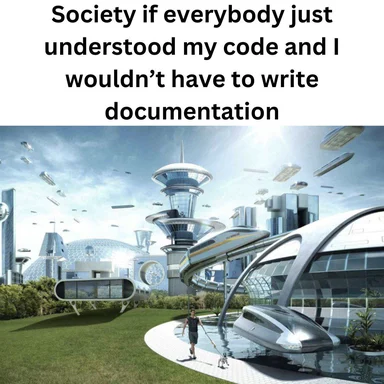 Futuristic cityscape with a man walking on a path, with a utopian society implication, with text 'Society if everybody just understood my code and I wouldn't have to write documentation'