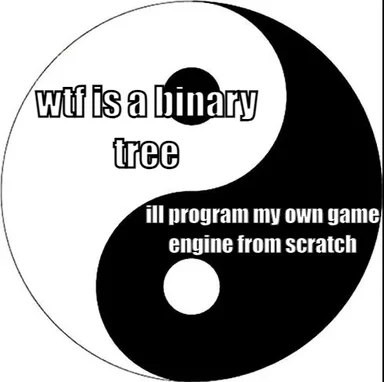 Yin and yang meme with text 'wtf is a binary tree' and 'ill program my own game engine from scratch'