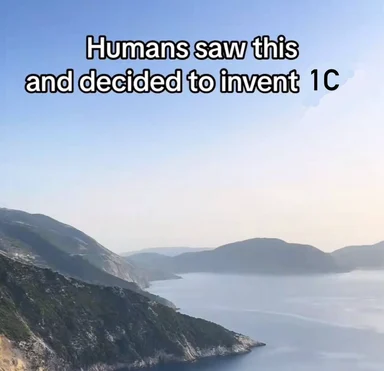 landscape with body of water and mountains, humorously captioned 'Humans saw this and decided to invent 1C'