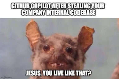 Bat with caption 'github copilot after stealing your company internal codebase jesus you live like that'