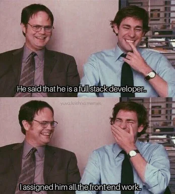 The Office meme: Two men laughing, one says 'He said that he is a full stack developer...' and the other responds 'I assigned him all the front end work...'