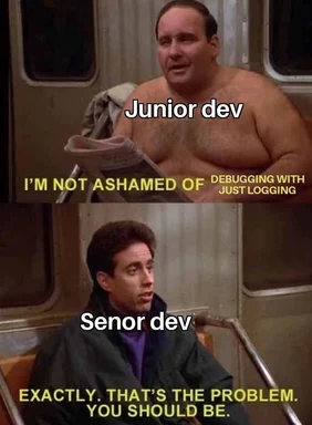 junior vs senior developer debugging with logging meme
