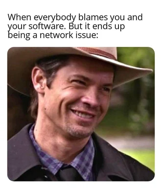 smiling man in a cowboy hat with text 'When everybody blames you and your software. But it ends up being a network issue:'