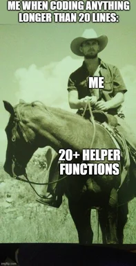 programmer humor with cowboy on horse with text 'ME WHEN CODING ANYTHING LONGER THAN 20 LINES: ME 20+ HELPER FUNCTIONS'