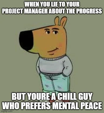 Cartoon dog with a smug expression, text: 'WHEN YOU LIE TO YOUR PROJECT MANAGER ABOUT THE PROGRESS BUT YOURE A CHILL GUY WHO PREFERS MENTAL PEACE'