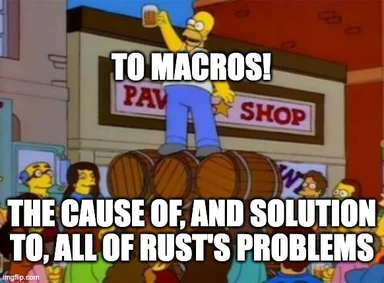Homer Simpson toasting on beer barrels outside a pav shop with text 'To macros! The cause of, and solution to, all of Rust's problems'