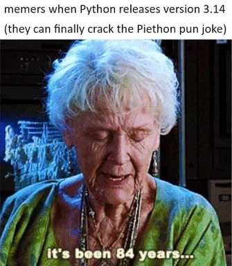 Elderly woman with white hair and green shirt looking down with a caption 'It's been 84 years...' and a meme text 'memers when Python releases version 3.14 (they can finally crack the Piethon pun joke)'