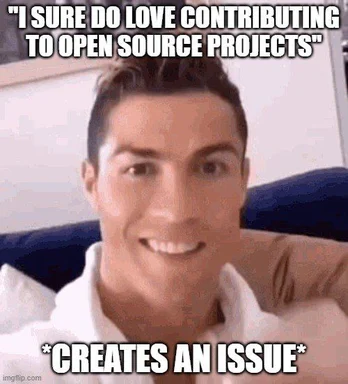 Smiling man with text 'I SURE DO LOVE CONTRIBUTING TO OPEN SOURCE PROJECTS *CREATES AN ISSUE*'