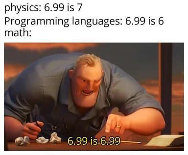 meme image of underwear salesman pointing at a note that reads 6.99 is 6.99 with a caption comparing rounding numbers in physics, programming languages, and math