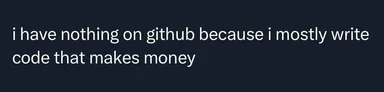 Text on dark background: 'i have nothing on github because i mostly write code that makes money'