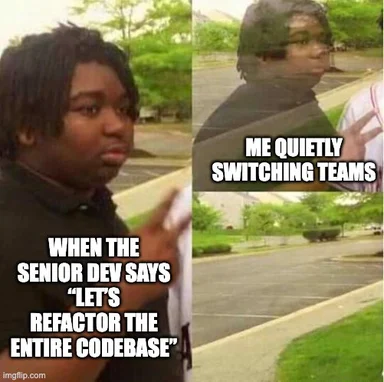meme about developer quietly switching teams when senior dev suggests refactoring entire codebase
