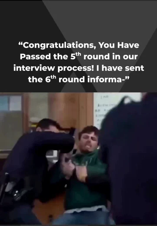 Man being subdued by police officers with text overlay 'Congratulations, You Have Passed the 5th round in our interview process! I have sent the 6th round informa-'