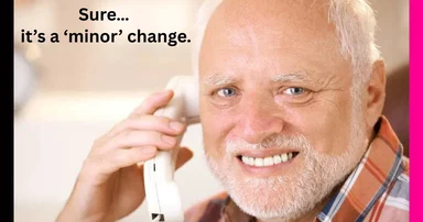 Smiling older man on phone with caption 'Sure... it's a 'minor' change'