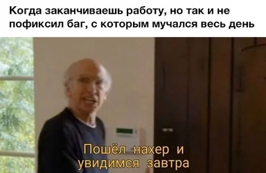 Мем: мужчина уходит с работы, подпись про баг, который так и не удалось пофиксить за весь день