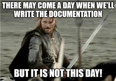 Lord of the Rings meme: THERE MAY COME A DAY WHEN WE'LL WRITE THE DOCUMENTATION BUT IT IS NOT THIS DAY!