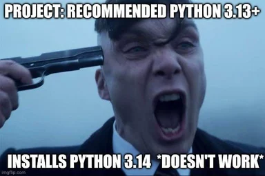 Man screaming with a gun to his head, text: PROJECT: RECOMMENDED PYTHON 3.13+ INSTALLS PYTHON 3.14 *DOESN'T WORK*