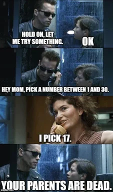 Terminator 2 meme: 'Hold on, let me try something' / 'Pick a number between 1 and 30' / 'I pick 17' / 'Your parents are