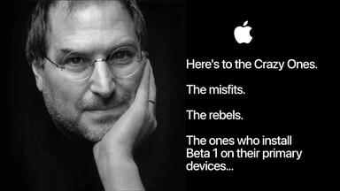 Steve Jobs with text: Here's to the Crazy Ones. The misfits. The rebels. The ones who install Beta 1 on their primary devices...