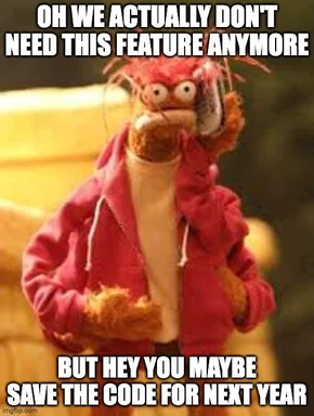 Kermit the Frog in a red hoodie holding a phone with a sarcastic expression, captioned 'OH WE ACTUALLY DON'T NEED THIS FEATURE ANYMORE BUT HEY YOU MAYBE SAVE THE CODE FOR NEXT YEAR'