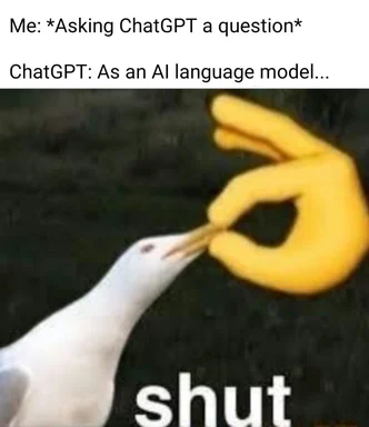 Seagull trying to shut a hand with its beak, with text 'Me: *Asking ChatGPT a question* ChatGPT: As an AI language model...'