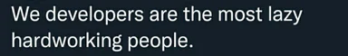 developers are the most lazy hardworking people