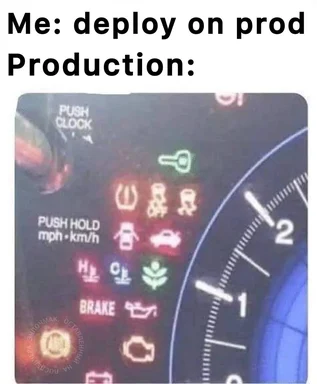 Dashboard with warning lights and the text 'Me: deploy on prod Production:'
