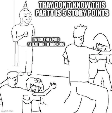 A black and white meme image depicting a party scene with text overlay. A character stands with a party hat on, saying 'They don't know this party is 5 story points.' Another character comments, 'I wish they paid attention to backlog.'