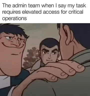 Meme showing the suspicious-looking characters from Cowboy Bebop with text: 'The admin team when I say my task requires elevated access for critical operations'