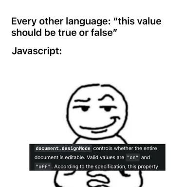 Meme with a smug face and code snippet explaining that document.designMode uses 'on' and 'off' instead of true or false.