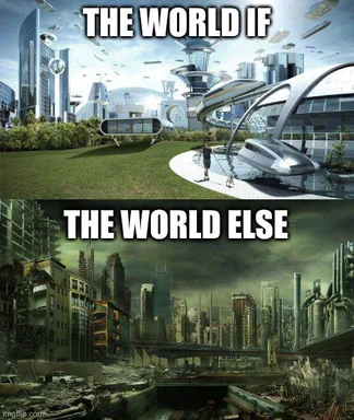 Split image meme comparing a futuristic utopia labeled 'The World If' with a ruined dystopian city labeled 'The World Else'