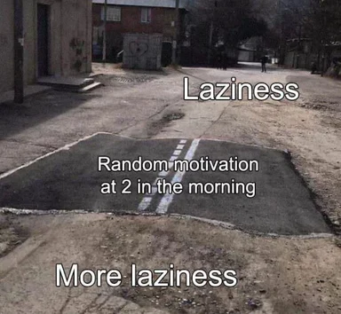 A road with a small patch of fresh asphalt labeled 'Random motivation at 2 in the morning' surrounded by dirt labeled 'Laziness' and 'More laziness'