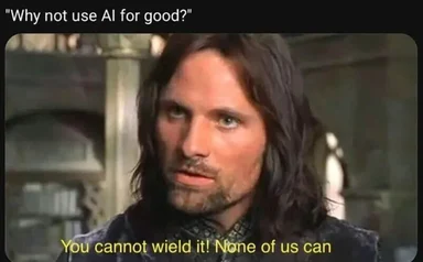 Elrond from Lord of the Rings looking serious with text 'Why not use AI for good?' and 'You cannot wield it! None of us can'