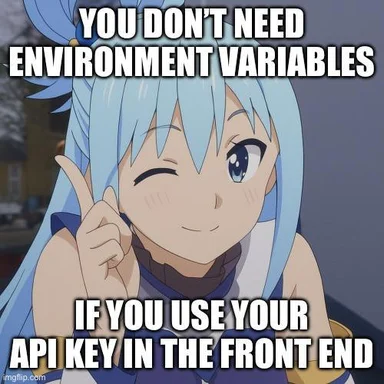 Anime character Aqua winking with text: You don't need environment variables if you use your API key in the front end