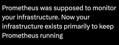 Text meme about Prometheus monitoring tool irony where infrastructure exists to keep Prometheus running
