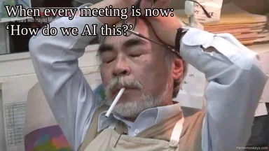 Man with hands on head and cigarette in mouth, with text 'When every meeting is now: 'How do we AI this?''