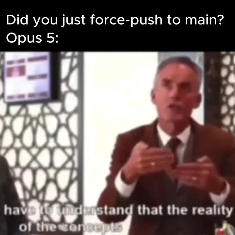 The 'Understanding' meme format with text 'Did you just force-push to main? Opus 5: have to understand that the reality of the concepts'