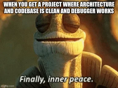 Jar Jar Binks sitting in meditation with text: When you get a project where architecture and codebase is clean and debugger works. Finally, inner peace.