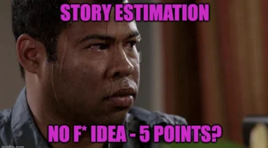 Man with a confused and sweating expression, with text 'STORY ESTIMATION NO F* IDEA - 5 POINTS?'