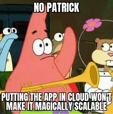 SpongeBob character Patrick Star with a confused expression, text 'NO PATRICK PUTTING THE APP IN CLOUD WON'T MAKE IT MAGICALLY SCALABLE'