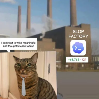 cat in tie sitting in front of factory with smokestacks, with text 'I cant wait to write meaningful and thoughtful code today!' and 'SLOP FACTORY'