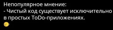 Текстовый мем на черном фоне: Непопулярное мнение - Чистый код существует исключительно в простых Todo-приложениях