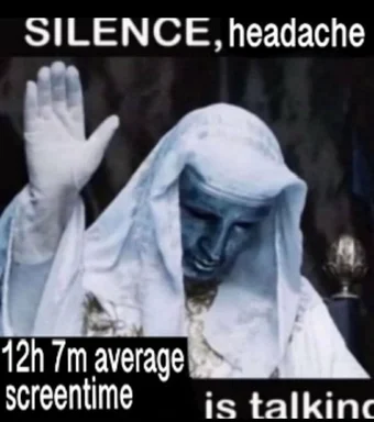 Meme of a blue-skinned character in a white robe with their hand raised, text 'SILENCE, headache', '12h 7m average screentime is talking'