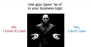 Morfeus from The Matrix holding red and blue pills, with text 'Use grpc types "as is" in your business logic', 'No, I know it's bad', and 'Yes, I don't care'