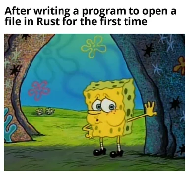 SpongeBob SquarePants looking surprised and unsure, with text 'After writing a program to open a file in Rust for the first time'