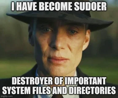 Man in a hat with a serious expression and text 'I HAVE BECOME SUDOER DESTROYER OF IMPORTANT SYSTEM FILES AND DIRECTORIES'