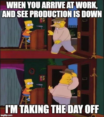 Simpsons meme: When you arrive at work and see production is down