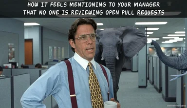 Man in an office looking surprised with an elephant in the background, caption reads: How it feels mentioning to your manager that no one is reviewing open pull requests.