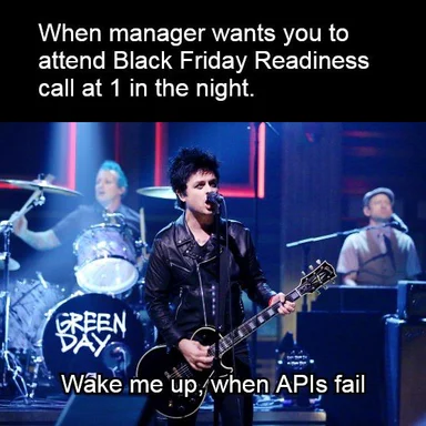 Billie Joe Armstrong on stage with Green Day bandmates, wearing a leather jacket and holding a guitar, with text 'When manager wants you to attend Black Friday Readiness call at 1 in the night. Wake me up, when APIs fail'